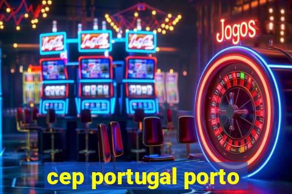 cep portugal porto